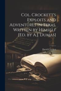 Col. Crockett's Exploits and Adventures in Texas, Written by Himself [Ed. by A.J. Dumas] av David Crockett