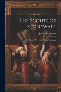 The Scouts of Stonewall: The Story of The Great Valley Campaign av Joseph A. Altsheler