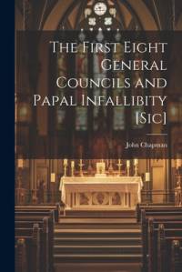 The First Eight General Councils and Papal Infallibity [Sic] av John Chapman