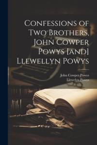 Confessions of two Brothers, John Cowper Powys [and] Llewellyn Powys av John Cowper Powys