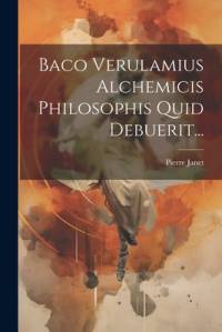 Baco Verulamius Alchemicis Philosophis Quid Debuerit... av Pierre Janet