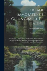 Luciani Samosatensis Opera Graece Et Latine: Necyomantia. Contemplantes. De Sacrificiis. Vitarum Auctio. Piscator Sive Revivisc. Cataplus Sive Tyrannu av Lucian