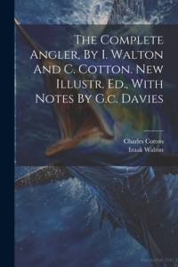The Complete Angler, By I. Walton And C. Cotton. New Illustr. Ed., With Notes By G.c. Davies av Izaak Walton
