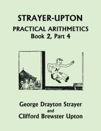 Strayer-Upton Practical Arithmetics BOOK 2, Part 4 (Yesterday's Classics) av George Drayton Strayer