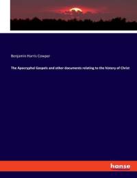 The Apocryphal Gospels and other documents relating to the history of Christ av Benjamin Harris Cowper