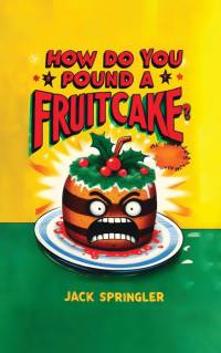 How do you pound a fruitcake? Serious answers only. av Jack Springler