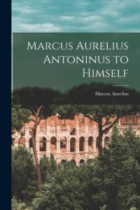 Marcus Aurelius Antoninus to Himself av Marcus Aurelius