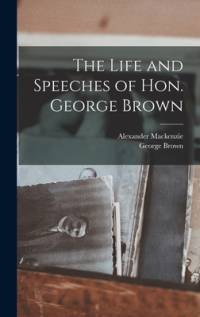 The Life and Speeches of Hon. George Brown [microform] av Alexander Mackenzie