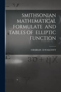 Smithsonian Mathematical Formulate and Tables of Elliptic Function av Charles