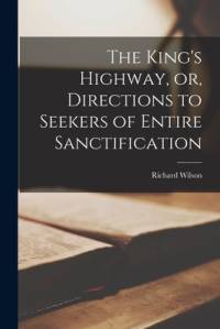The King's Highway, or, Directions to Seekers of Entire Sanctification [microform] av Richard Wilson