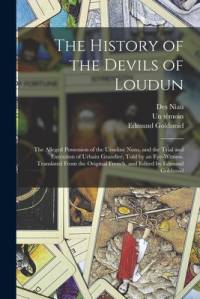 History of the Devils of Loudun; the Alleged Possession of the Ursuline Nuns, and the Trial and Execution of Urbain Grandier, Told by an Eye-witness. Translated From the Original French, and Edited by Edmund Goldsmid av Edmund Goldsmid