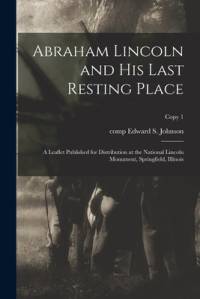 Abraham Lincoln and His Last Resting Place av Edward S.
