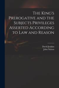 The King's Prerogative and the Subjects Privileges Asserted According to Law and Reason av David Jenkins