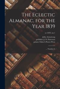 The Eclectic Almanac, for the Year 1839: ... Number I.; yr.1839, no.1 av John Armstrong
