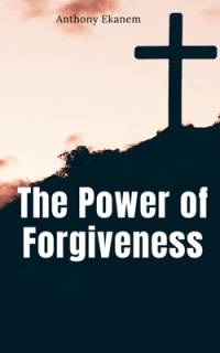 The Power of Forgiveness av Anthony Ekanem