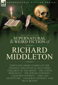 The Collected Supernatural and Weird Fiction of Richard Middleton av Richard Middleton