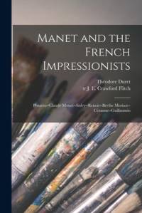Manet and the French Impressionists: Pissarro--Claude Monet--Sisley--Renoir--Berthe Morisot--Cézanne--Guillaumin av Theodore Duret