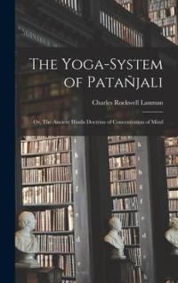 The Yoga-System of Patañjali; or, The Ancient Hindu Doctrine of Concentration of Mind av Charles Rockwell Lanman