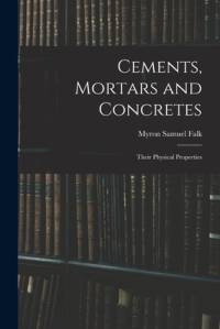 Cements, Mortars and Concretes: Their Physical Properties av Myron Samuel Falk