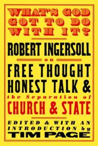 What's God Got to Do with It?: Robert Ingersoll on Free Thought, Honest Talk and the Separation of Church and State av Robert Ingersoll