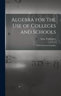 Algebra for the Use of Colleges and Schools: With Numerous Examples av Isaac Todhunter