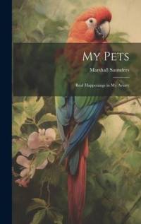 My Pets; Real Happenings in My Aviary av Marshall Saunders