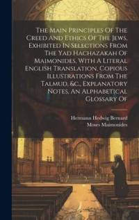 The Main Principles Of The Creed And Ethics Of The Jews, Exhibited In Selections From The Yad Hachazakah Of Maimonides, With A Literal English Transla av Moses Maimonides