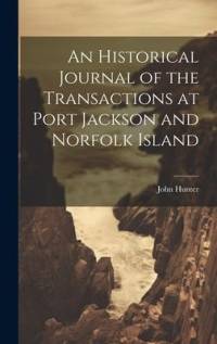 An Historical Journal of the Transactions at Port Jackson and Norfolk Island av John Hunter