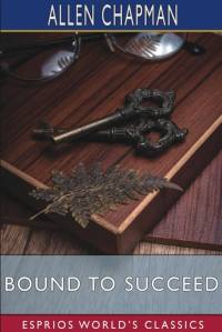 Bound to Succeed (Esprios Classics) av Allen Chapman