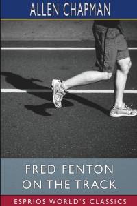 Fred Fenton on the Track (Esprios Classics) av Allen Chapman