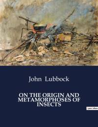 ON THE ORIGIN AND METAMORPHOSES OF INSECTS av John Lubbock
