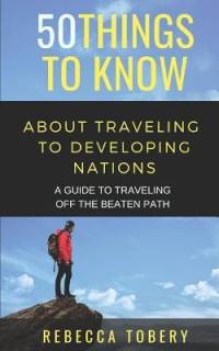 50 Things to Know about Traveling to Developing Nations: A Guide to Traveling Off the Beaten Path av Things to Know