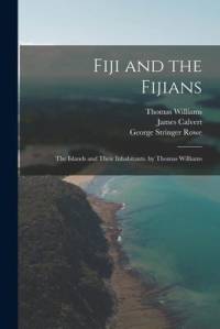 Fiji and the Fijians: The Islands and Their Inhabitants. by Thomas Williams av George Stringer Rowe