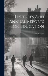 Lectures And Annual Reports On Education av Horace Mann