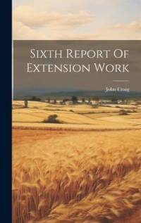 Sixth Report Of Extension Work av John Craig