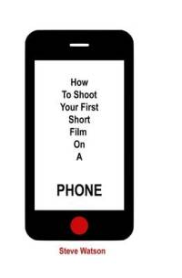 How To Shoot Your First Short Film On A Phone av Steve Watson