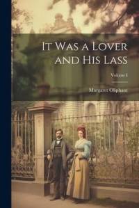 It Was a Lover and His Lass; Volume I av Margaret Oliphant