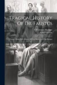 Tragical History Of Dr. Faustus: Greene: Honourable History Of Friar Bacon And Friar Bungay av Christopher Marlowe