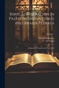 Biblical Researches in Palestine, Mount Sinai and Arabia Petraea: A Journal of Travels in the Year 1838; Volume 1 av Edward Robinson