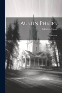 Austin Phelps: A Memoir av Elizabeth Stuart