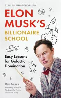 Elon Musk's Billionaire School: Easy Lessons for Galactic Domination: 74 Simple and Effective Lessons for Global Domination av Rob Sears