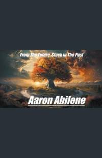 From The Future, Stuck in The Past av Aaron Abilene