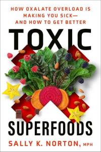 Toxic Superfoods: How Oxalate Overload Is Making You Sick--And How to Get Better av Sally K. Norton