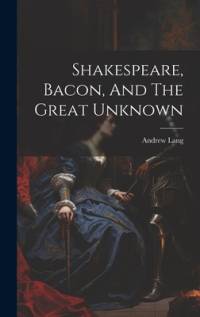 Shakespeare, Bacon, And The Great Unknown av Andrew Lang