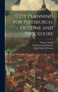 City Planning for Pittsburgh, Outline and Procedure av Frederick Law Olmsted