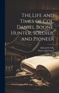 The Life and Times of Col. Daniel Boone, Hunter, Soldier, and Pioneer av Edward S Ellis