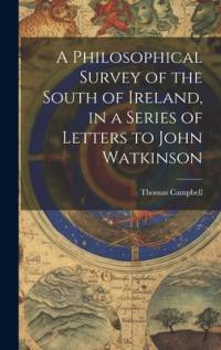 A Philosophical Survey of the South of Ireland, in a Series of Letters to John Watkinson av Thomas Campbell