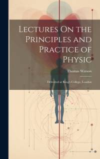 Lectures On the Principles and Practice of Physic av Thomas Watson