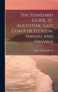 The Standard Guide, St. Augustine, East Coast of Florida, Nassau and Havana av Foster
