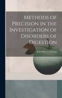 Methods of Precision in the Investigation of Disorders of Digestion av John Harvey Kellogg